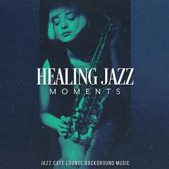 Healing Jazz Moments by Jazz Cafe Lounge Background Music