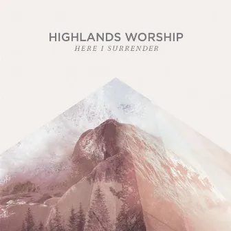 Here I Surrender by Highlands Worship