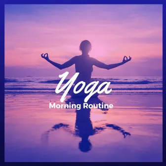 Yoga Morning Routine – 30 New Age Yoga Songs for Your Morning Yoga Practice, Relaxing Background Meditation Music for Hatha Yoga and Kundalini, Soft Chakra Healing Sounds by Relaxation Meditation Yoga Music Masters