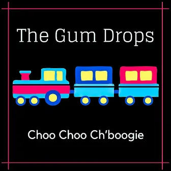 Choo Choo Ch'boogie by The Gum Drops