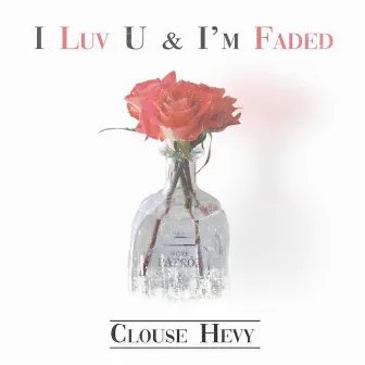 I Luv U & I'm Faded by Clouse Hevy