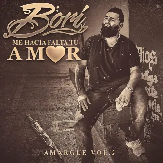 Me Hacia Falta Tu Amor (Amargue Vol. 2) by Bori