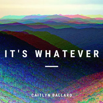 It's Whatever by Caitlyn Ballard