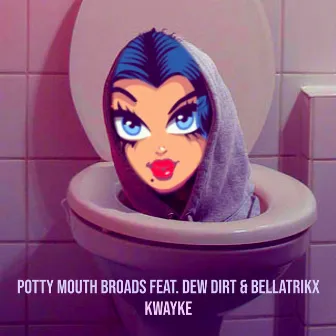 Potty Mouth Broads by Kwayke