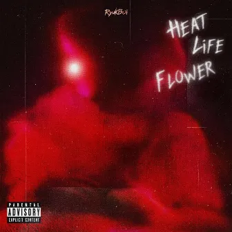 Heat/Life/Flower by 硫克男孩Ryukboi