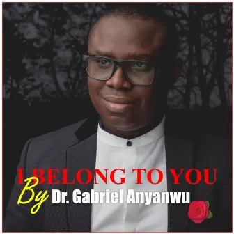 I Belong To You by Dr. Gabriel Anyanwu