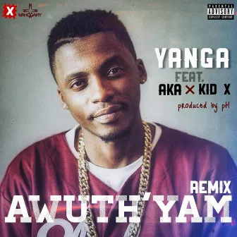 Awuth'yam (Remix) [feat. Kid X & Aka] by Yanga