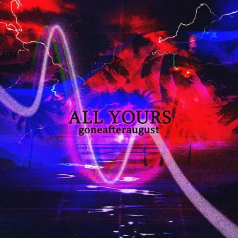 all yours by goneafteraugust