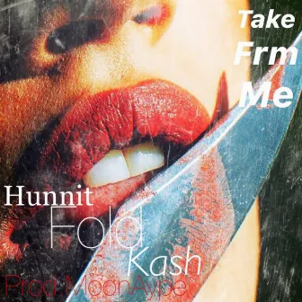 Take Frm Me by HunnitFoldKash