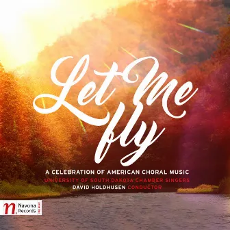 Let Me Fly: A Celebration of American Choral Music by University of South Dakota Chamber Singers