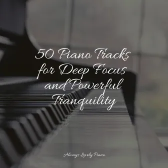 50 Piano Tracks for Deep Focus and Powerful Tranquility by Relajante Música de Piano Oasis