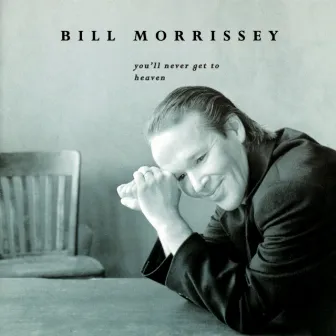 You'll Never Get To Heaven by Bill Morrissey