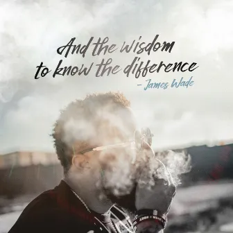 And the Wisdom to Know the Difference by James Wade