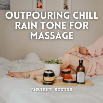 Ambient Sounds: Outpouring Chill Rain Tone for Massage by Cloud Cover