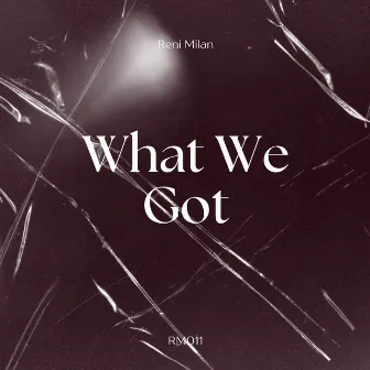 What We Got by Reni Milan