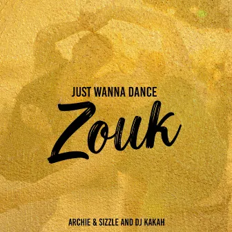 Just Wanna Dance Zouk by Archie & Sizzle