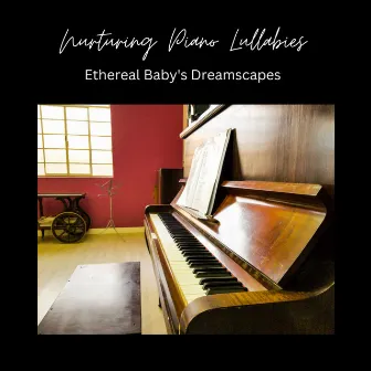 Nurturing Piano Lullabies: Ethereal Baby's Dreamscapes by Lullaby Academy