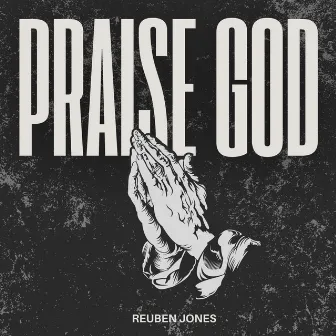 Praise God by Reuben Jones