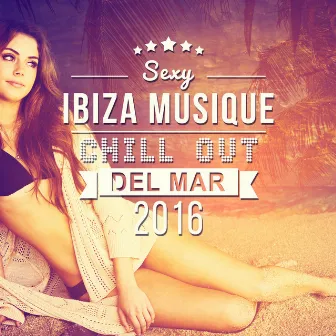 Sexy Ibiza musique: Chill out del mar 2016 - Musique érotique, Club de nuit, Musique tantrique électronique, L'été romantique, Sexy danse, Tantra by Erotique Chillout Musique Café