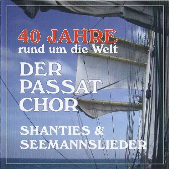 40 Jahre rund um die Welt (Shanties & Seemannslieder) by Der Passat Chor