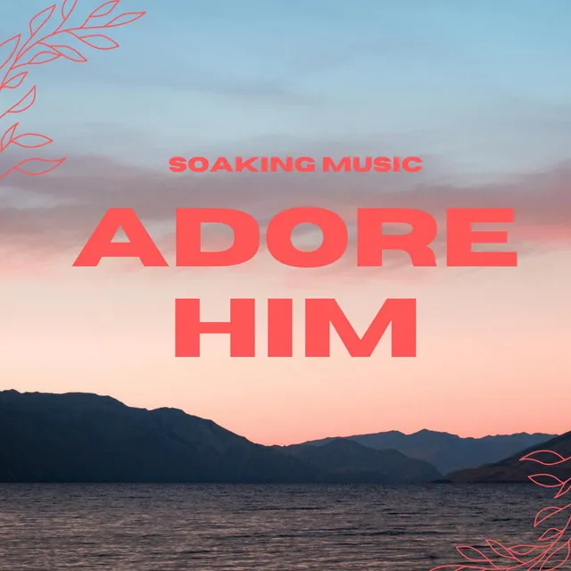 Adore Him (Soaking Music)