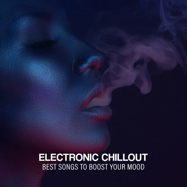 Electronic Chillout: Best Songs to Boost Your Mood