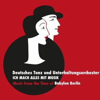 Music From the Time of Babylon Berlin; Ich Mach Alles Mit Musik by Deutsches Tanz- und Unterhaltungsorchester