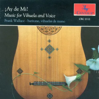 Vocal and Lute Music (16Th Century Spanish) - Narvaez, L. De / Milano, F. Da / Milan, L. De / Mudarra, A. De / Valderrabano, A. De (Ay De Mi) by Frank Wallace