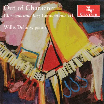 Out of Character: Classical & Jazz Connections: Vol. 3 by Willis Delony