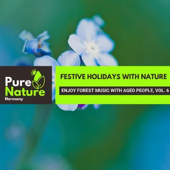 Festive Holidays with Nature - Enjoy Forest Music with Aged People, Vol. 6 by Nature Forest