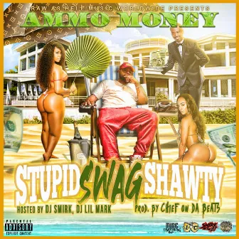 STUPID SWAG SHAWTY by Ammo Money