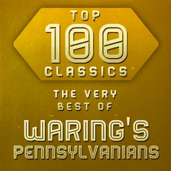 Top 100 Classics - The Very Best of Waring's Pennsylvanians by Waring's Pennsylvanians