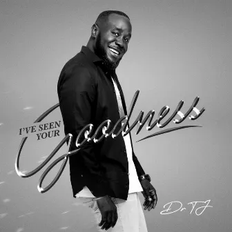 I've Seen Your Goodness by Dr TJ