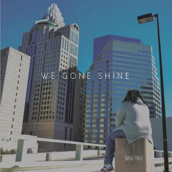 We Gone Shine by Big Yae