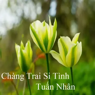 Chàng Trai Si Tình by 