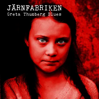 Greta Thunberg Blues by Järnfabriken