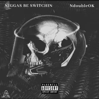 Niggas Be Switchin by Ndoubleok