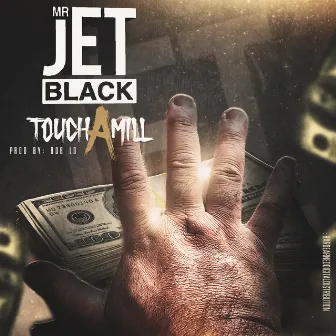 Touch A Mill by Mr. Jet Black