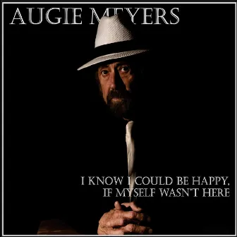 I Know I Could Be Happy, If Myself Wasnt Here by Augie Meyers