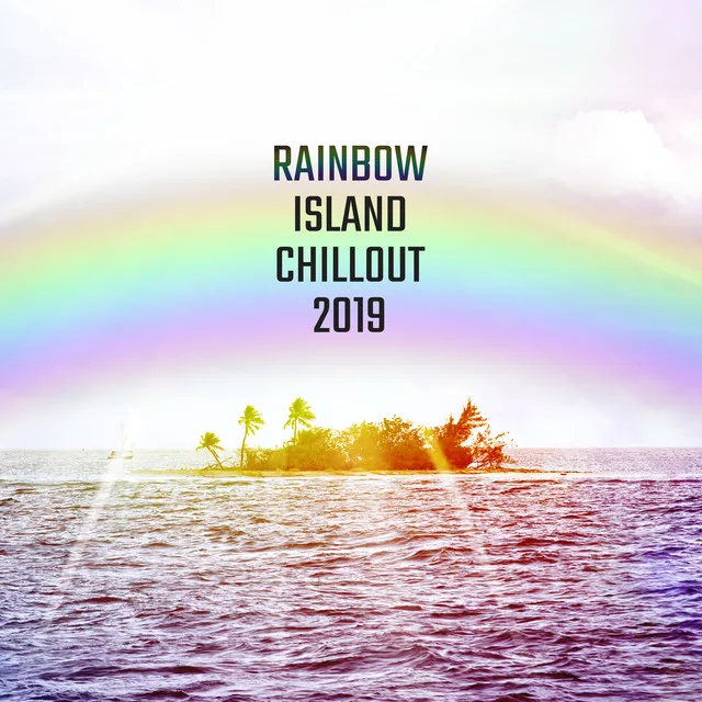 Rainbow Island Chillout 2019: 15 Smooth Party Chill Out Electronic Vibes Compilation, Dance Nice Beats, Beach Relaxation Melodies