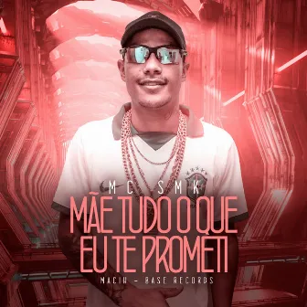 Mãe Tudo O que Eu Te Prometi by MC SMK