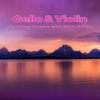 Cello & Violin Calming Ocean and Pink Noise by Deep Sleep Pink Noises