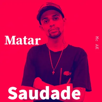 Matar Saudade by MC AK