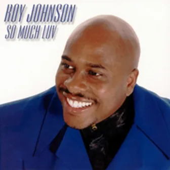 So Much Luv by Roy Johnson