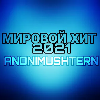 Мировой хит 2021 by ANONIMUSHTERN