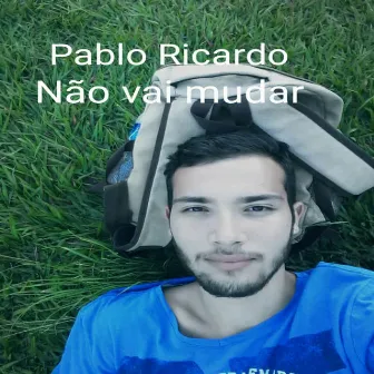 Não Vai Mudar by Pablo Ricardo