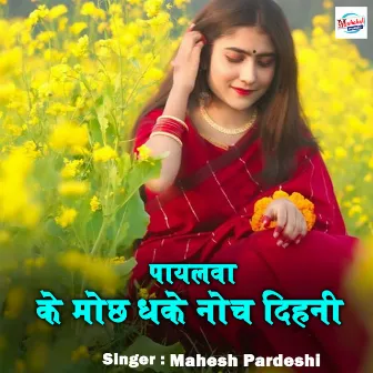 Payalwa Ke Moch Dhake Noch Dihani by Mahesh Pardeshi