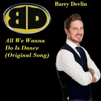 All We Wanna Do Is Dance by Barry Devlin