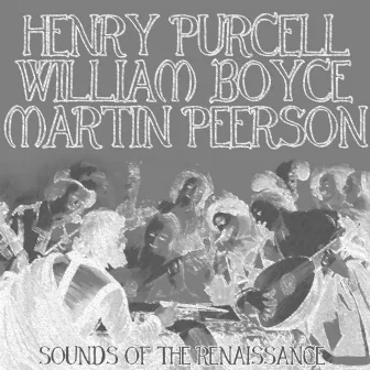 Henry Purcell, William Boyce, Martin Peerson: Sounds of the Renaissance by Wren Baroque Soloists