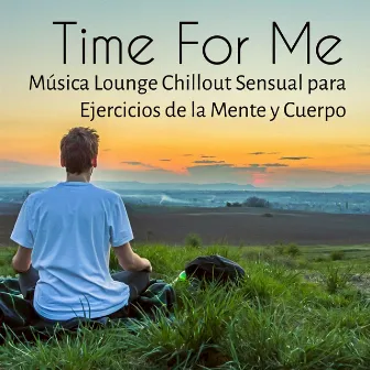 Time For Me - Música Lounge Chillout Sensual para Ejercicios de la Mente y Cuerpo by Unknown Artist